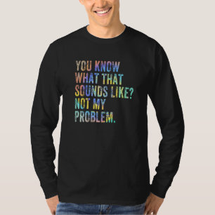 Camiseta Você Sabe Como Isso Soa Não É Meu Problema  Sar