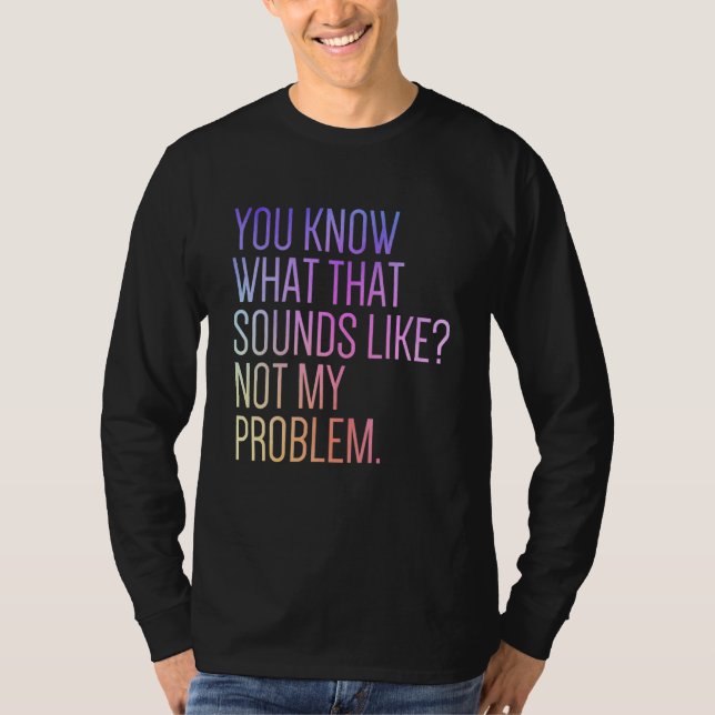 Camiseta Você sabe como isso soa Não é problema meu  Sar (Frente)