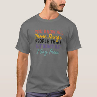 Camiseta Você sabe de todas aquelas coisas que as Pessoas p