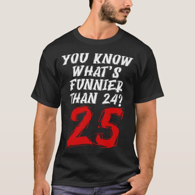 Camiseta Você sabe o que é mais engraçado do que 24 25 (Frente)