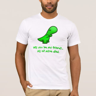 Camiseta Você será meu amigo? … Toda a minhas morreu.