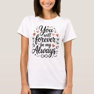 Camiseta Você Será Para Sempre Meu Sempre – Citação de Amor