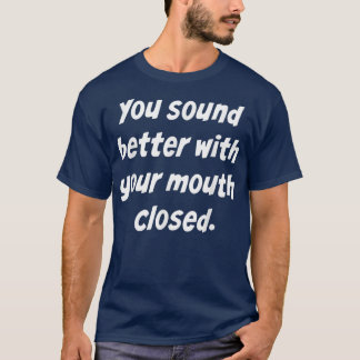 Camiseta Você Soa Melhor Com Sua Boca Fechada