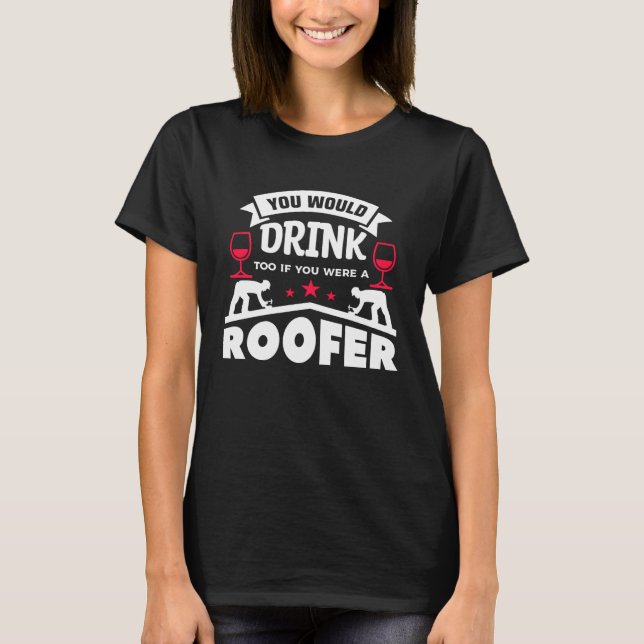 Camiseta Você Também Beberia Se Fosse Um Telhado De Roofer  (Frente)