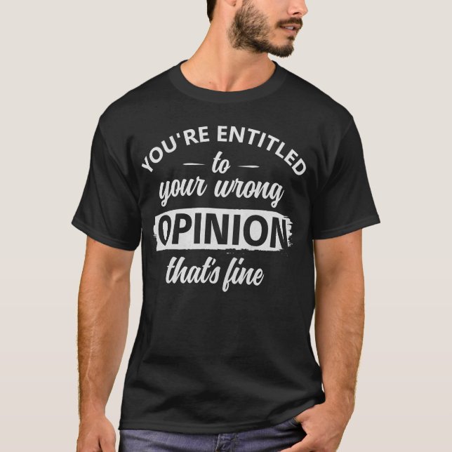 Camiseta Você tem direito a sua opinião errada, isso é bom (Frente)