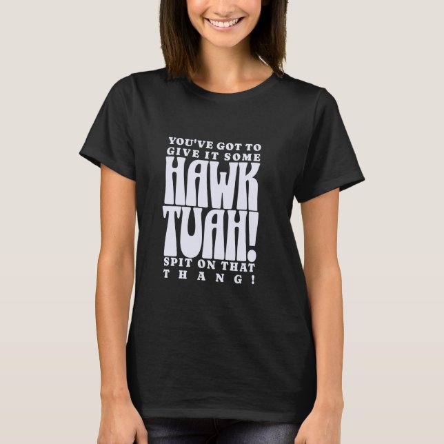 Camiseta Você tem que dar um pouco de Hawk Tuah! Cuspe-se n (Frente)
