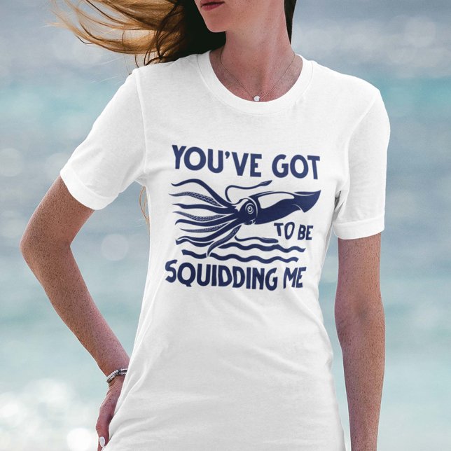 Camiseta Você tem que estar me escondendo (You’ve got To Be Squidding Me T-Shirt)