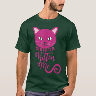 Camiseta Você tem que ser Kitten Me Engraçado