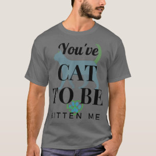 Camiseta Você tem que ser Kitten Me Engraçado Design
