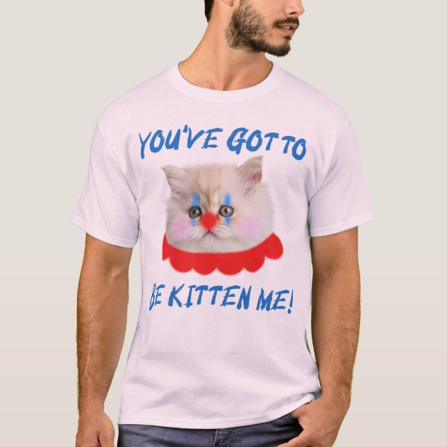 Camiseta Você tem que ser Kitten Me Engraçado Humor Gato (Frente)