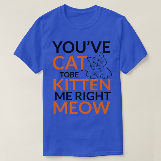 Camiseta Você tem que ser Kitten Me Miau, Mães De Gato  (Frente do Design)