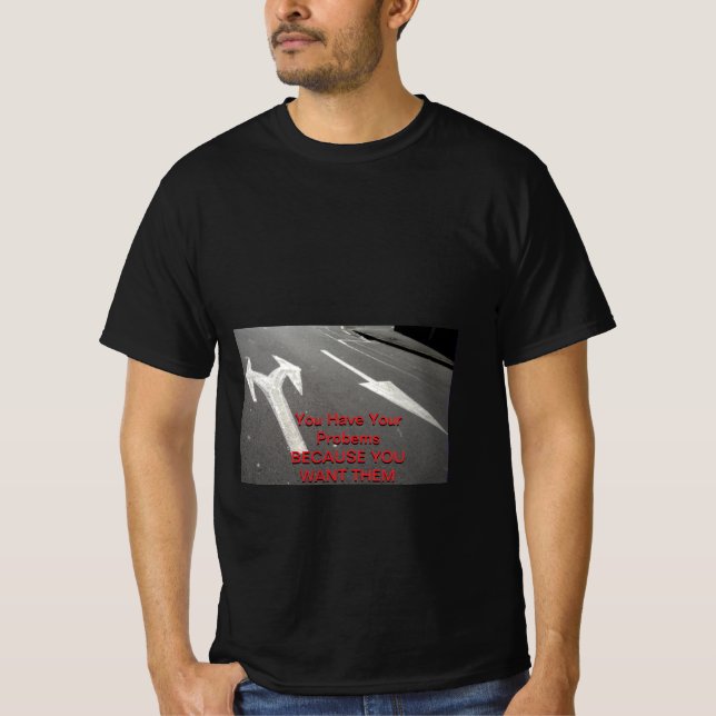Camiseta Você Tem Seus Problemas Porque Você Os Quer (Frente)