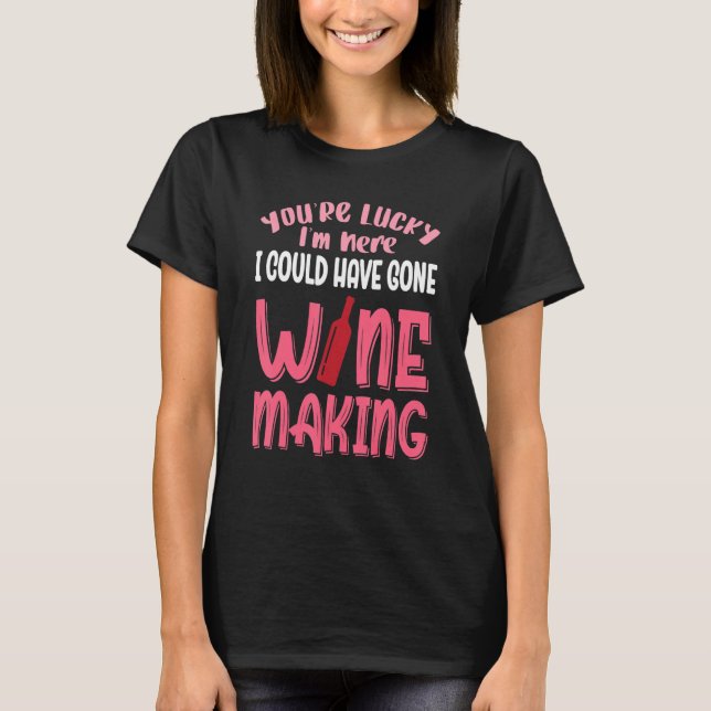 Camiseta Você Tem Sorte Que Eu Poderia Ter Ido Fazer Vinho (Frente)