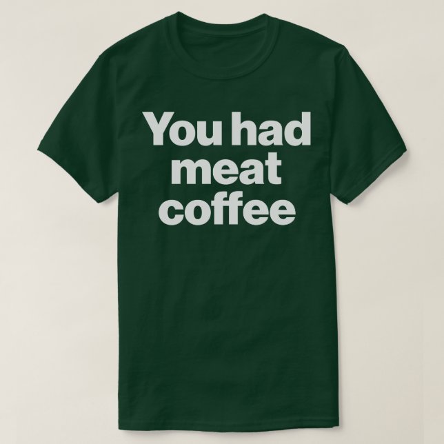 Camiseta Você Tinha Café De Carne (Frente do Design)