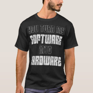 Camiseta Você transforma meu software em hardware
