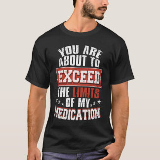 Camiseta Você Vai Ultrapassar Os Limites Da Minha Medicação