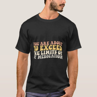 Camiseta Você Vai Ultrapassar Os Limites Da Minha Medicação
