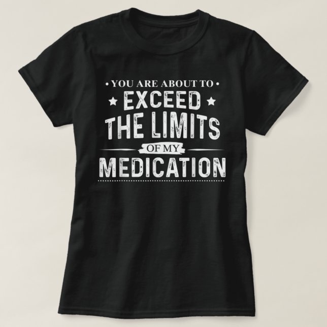 Camiseta Você Vai Ultrapassar Os Limites Da Minha Medicação (Frente do Design)