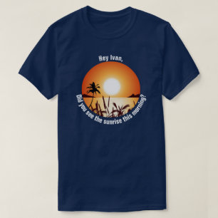 Camiseta Você viu o nascer do sol esta manhã?