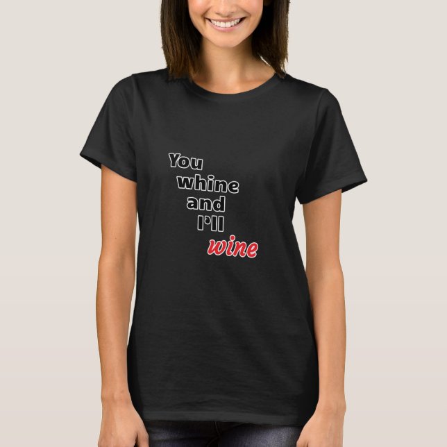 Camiseta Você Whine e eu viveremos (Frente)
