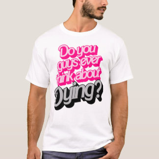 Camiseta Vocês Alguma Vez Pensam Em Morrer? Citação Engraça
