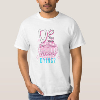 Camiseta Vocês, Caras, Nunca Pensam Em Morrer?