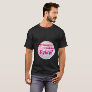 Camiseta Vocês, caras, nunca pensam em morrer?