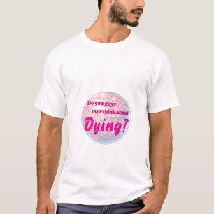 Camiseta Vocês, caras, nunca pensam em morrer?