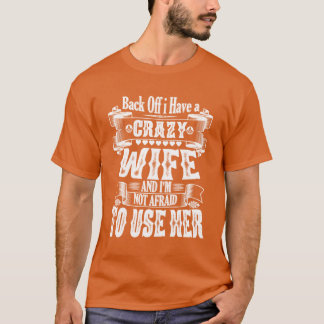 Camiseta Volte atrás Eu Tenho uma Esposa Louca E Eu Não Ten