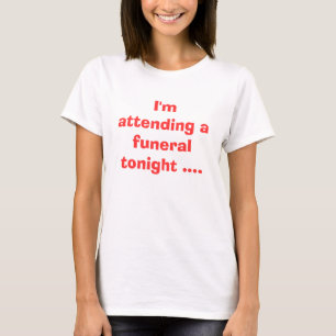 Camiseta Vou a um funeral esta noite...