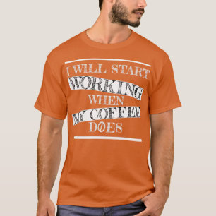 Camiseta vou começar a trabalhar quando o meu café