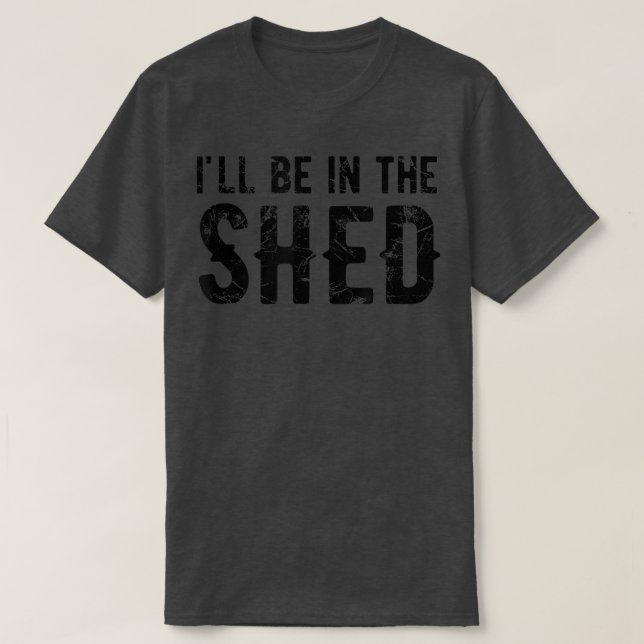 Camiseta Vou Estar No Shed Mens Engraçado Piada De Pai Para (Frente do Design)