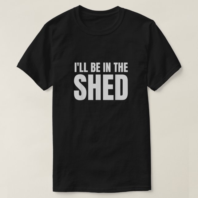 Camiseta Vou Estar No Shed Mens Engraçado Presente Para Pai (Frente do Design)