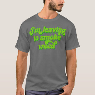 Camiseta Vou Sair Para Fumar Erva