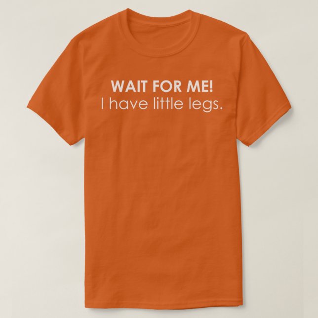 Camiseta Wait For Me I Have Little Legs Shorty Funny Petite (Frente do Design)