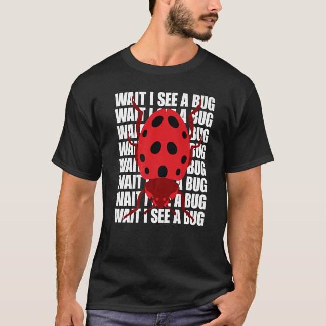 Camiseta Wait I See A Bug  Bug Entomology Insects (Frente)