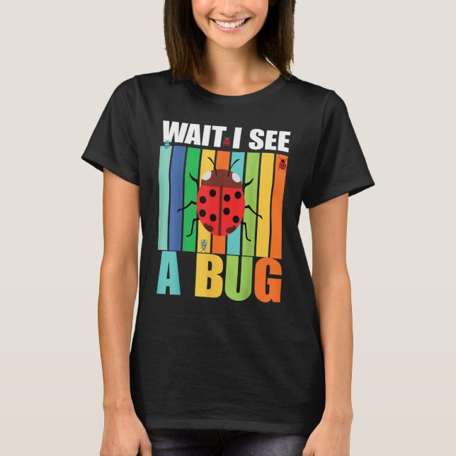 Camiseta Wait I See A Bug  Bug Entomology Insects 1 (Frente)