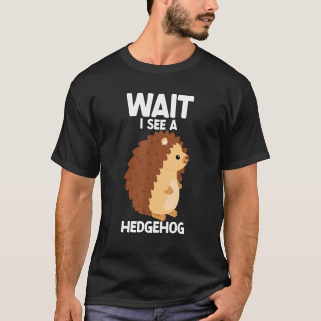 Camiseta Wait I See A Hedgehog Cute Hedgehog  Porcupine (Frente)