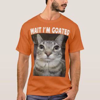 Camiseta Wait Im Goated cat humor Meme Im Goated Funny Cat