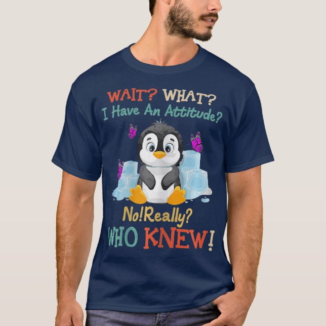 Camiseta Wait What I Have An Attitude No Really Penguins (Frente)