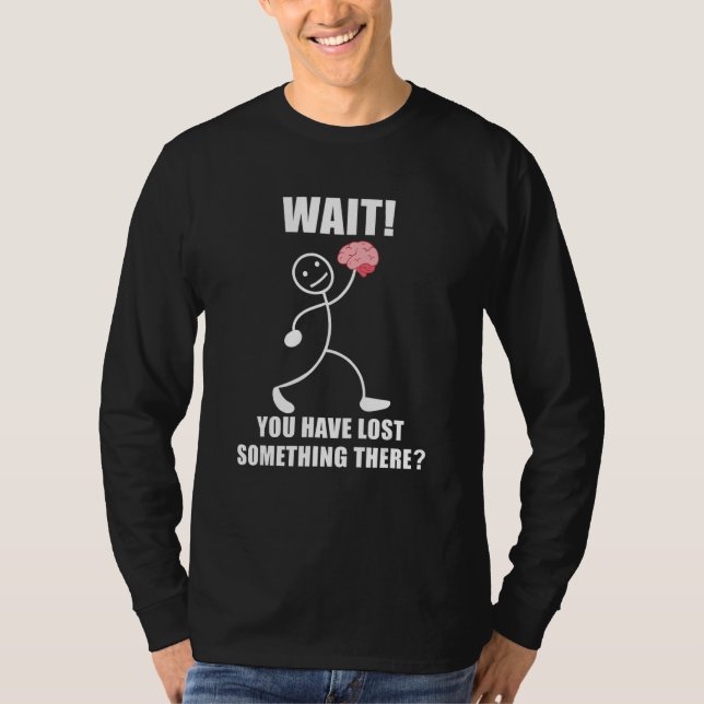 Camiseta Wait you have lost something there brain sarcasm (Frente)