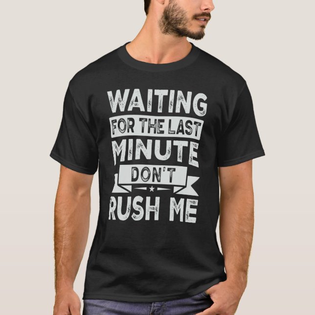 Camiseta Waiting For The Last Minute  Don't Rush Me (Frente)