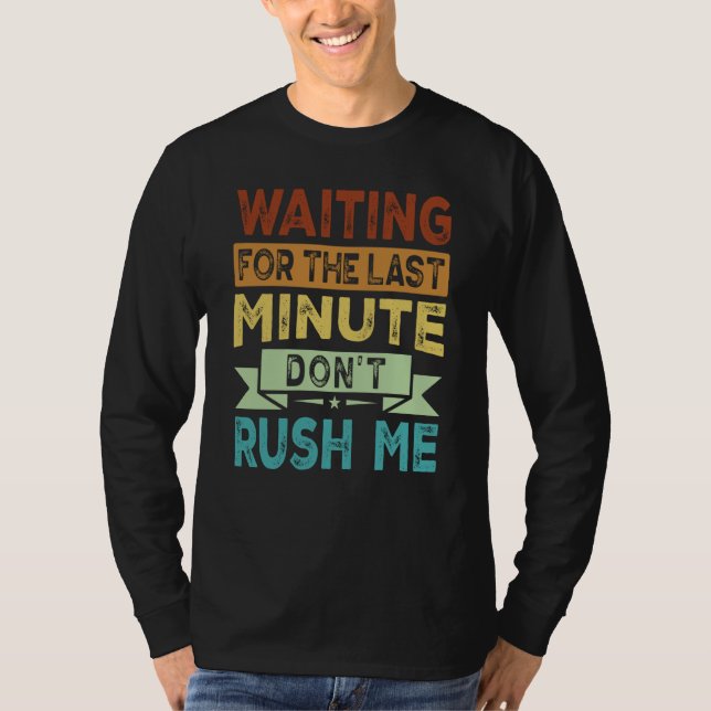 Camiseta Waiting For The Last Minute  Don't Rush Me  2 (Frente)