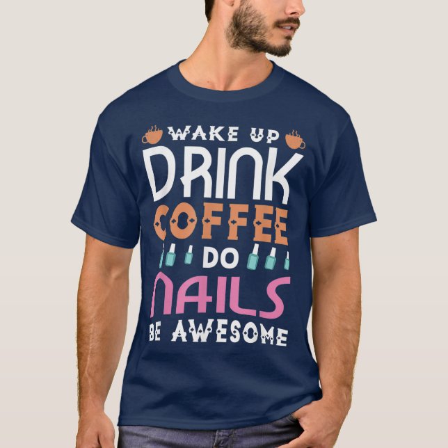 Camiseta Wake up drink coffee do nails be awesome nail (Frente)