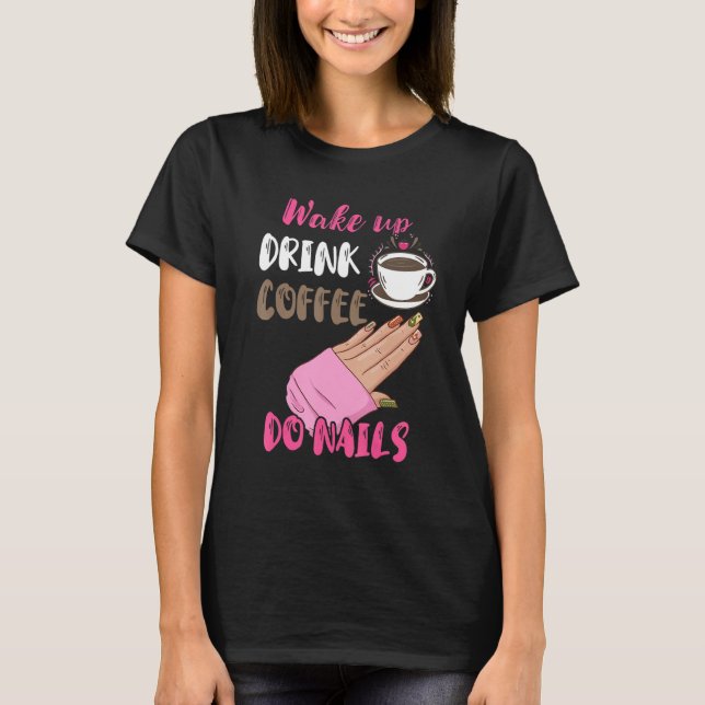 Camiseta Wake Up Drink Coffee Do Nails Nail Tech Manicurist (Frente)