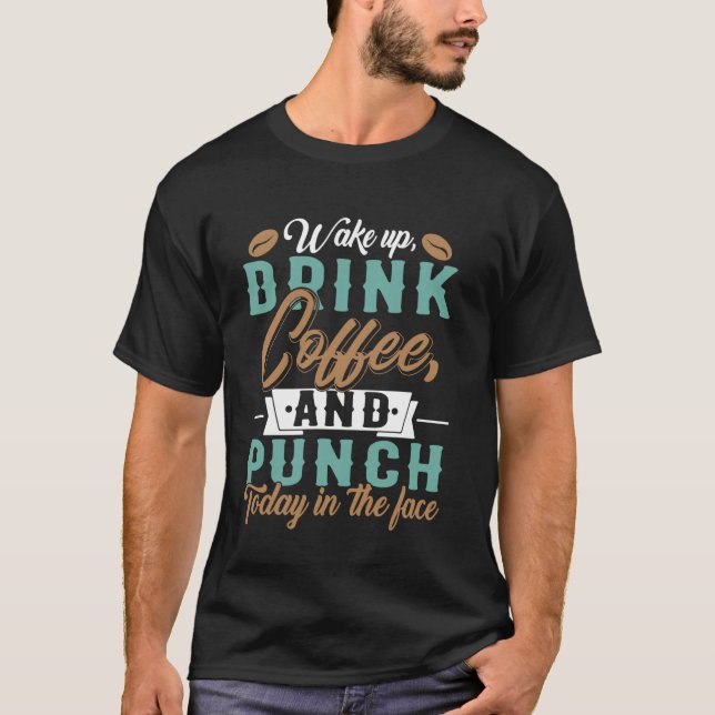 Camiseta Wake Up Drink Coffee Punch Today In The Face Motiv (Frente)