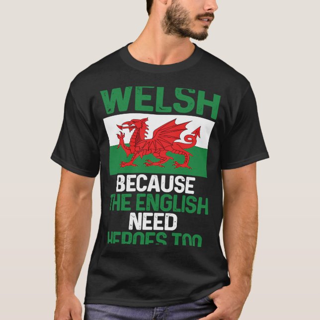 Camiseta Wales Pride  Welsh Because The English Need Heroes (Frente)