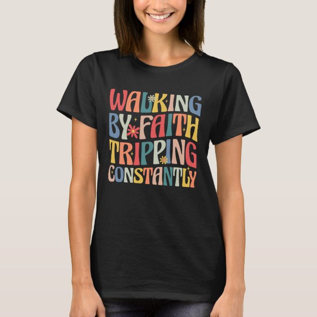Camiseta Walking by Faith Tripping Constantly Funny Groovy  (Frente)