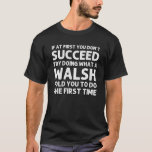 Camiseta WALSH Funny Surname Family Tree Birthday Reunião I<br><div class="desc">O trabalho de arte legal para a família "Se no início você não tem sucesso,  tente fazer o que um Walsh lhe disse para fazer a primeira vez" é um presente perfeito para qualquer homem ou mulher que você queira surpreender. Comprar o design agora!</div>