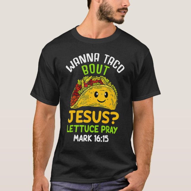 Camiseta Wanna Taco About Jesus Lettuces Pray Mark 16 Food (Frente)